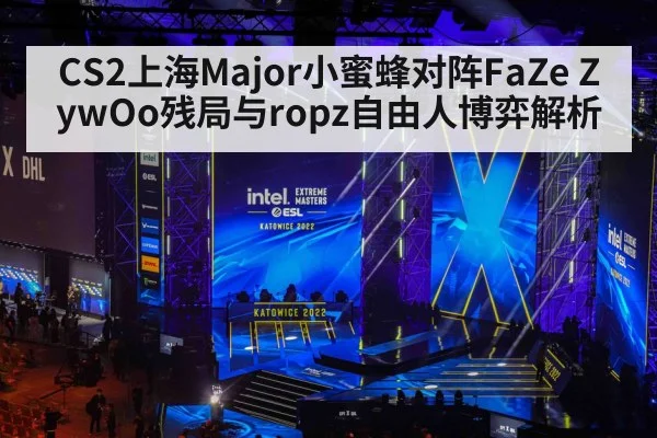 CS2上海Major小蜜蜂对阵FaZe ZywOo残局与ropz自由人博弈解析